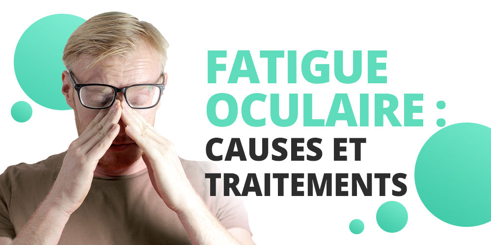 Fatigue Oculaire : Causes et Traitements